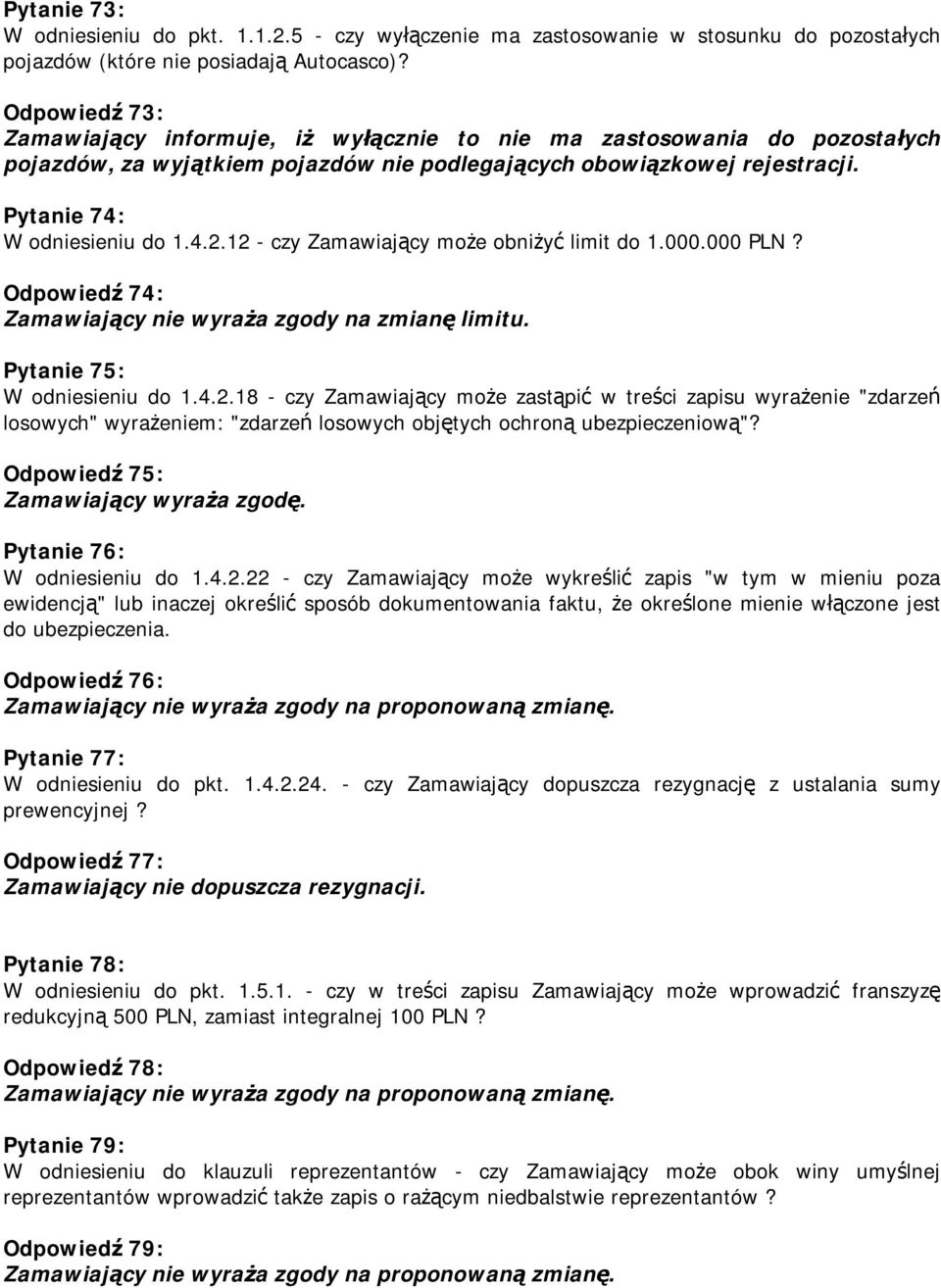 12 - czy Zamawiający może obniżyć limit do 1.000.000 PLN? Odpowiedź 74: Zamawiający nie wyraża zgody na zmianę limitu. Pytanie 75: W odniesieniu do 1.4.2.18 - czy Zamawiający może zastąpić w treści zapisu wyrażenie "zdarzeń losowych" wyrażeniem: "zdarzeń losowych objętych ochroną ubezpieczeniową"?