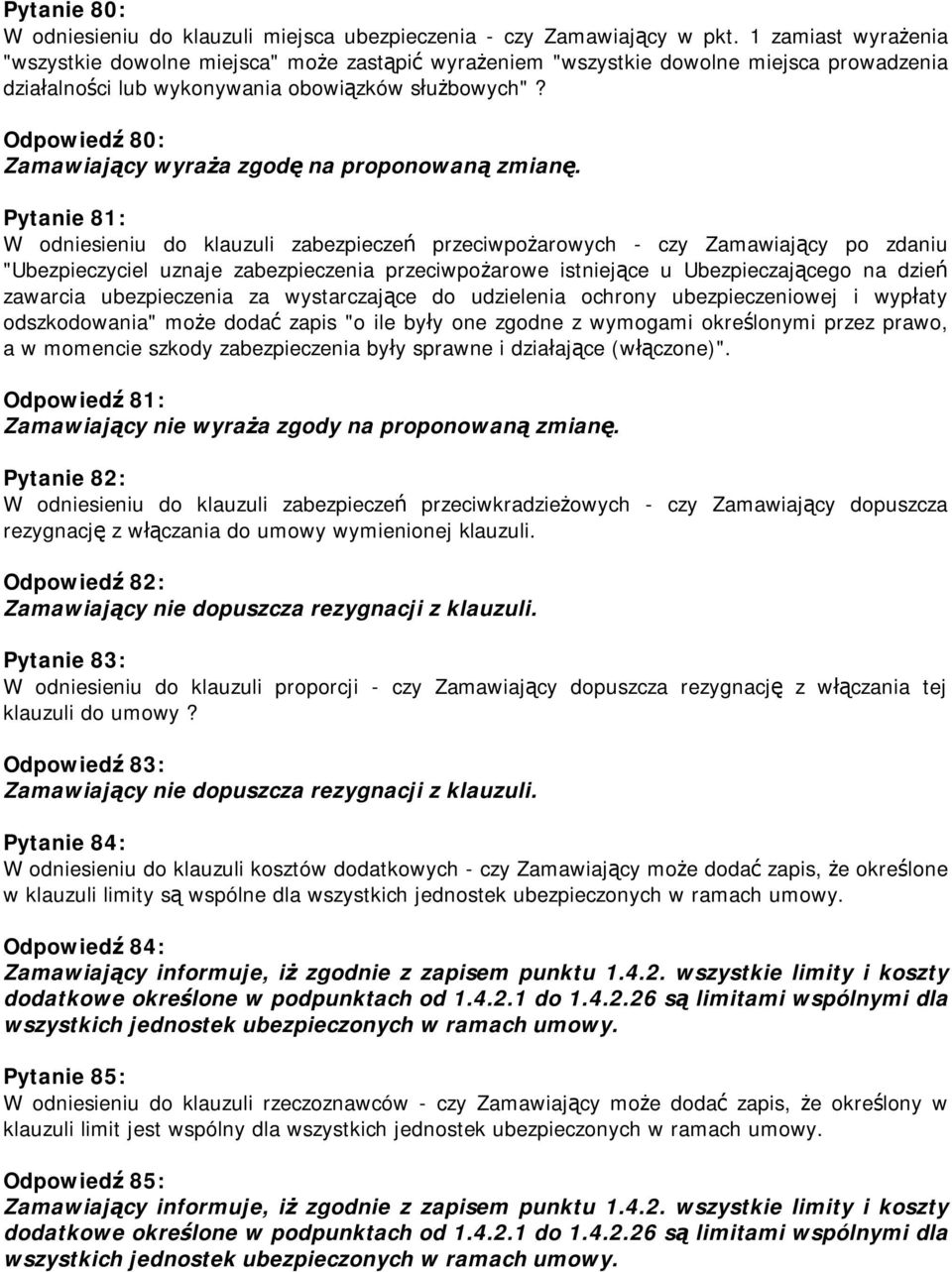Odpowiedź 80: Pytanie 81: W odniesieniu do klauzuli zabezpieczeń przeciwpożarowych - czy Zamawiający po zdaniu "Ubezpieczyciel uznaje zabezpieczenia przeciwpożarowe istniejące u Ubezpieczającego na