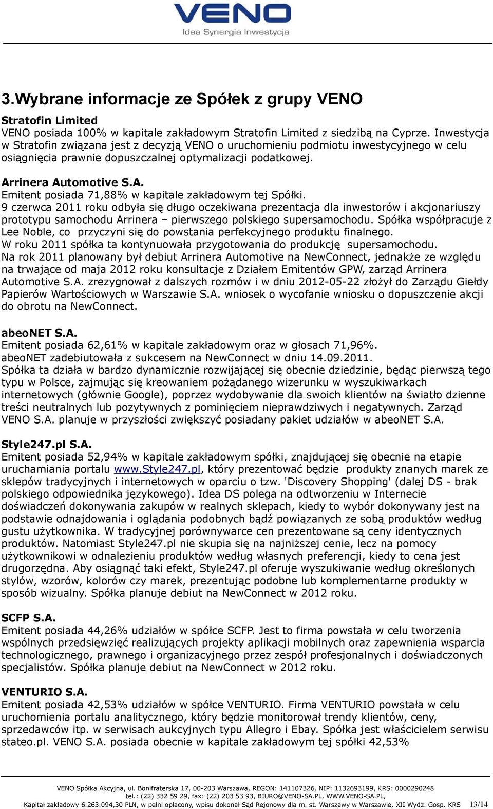 rinera Automotive S.A. Emitent posiada 71,88% w kapitale zakładowym tej Spółki.