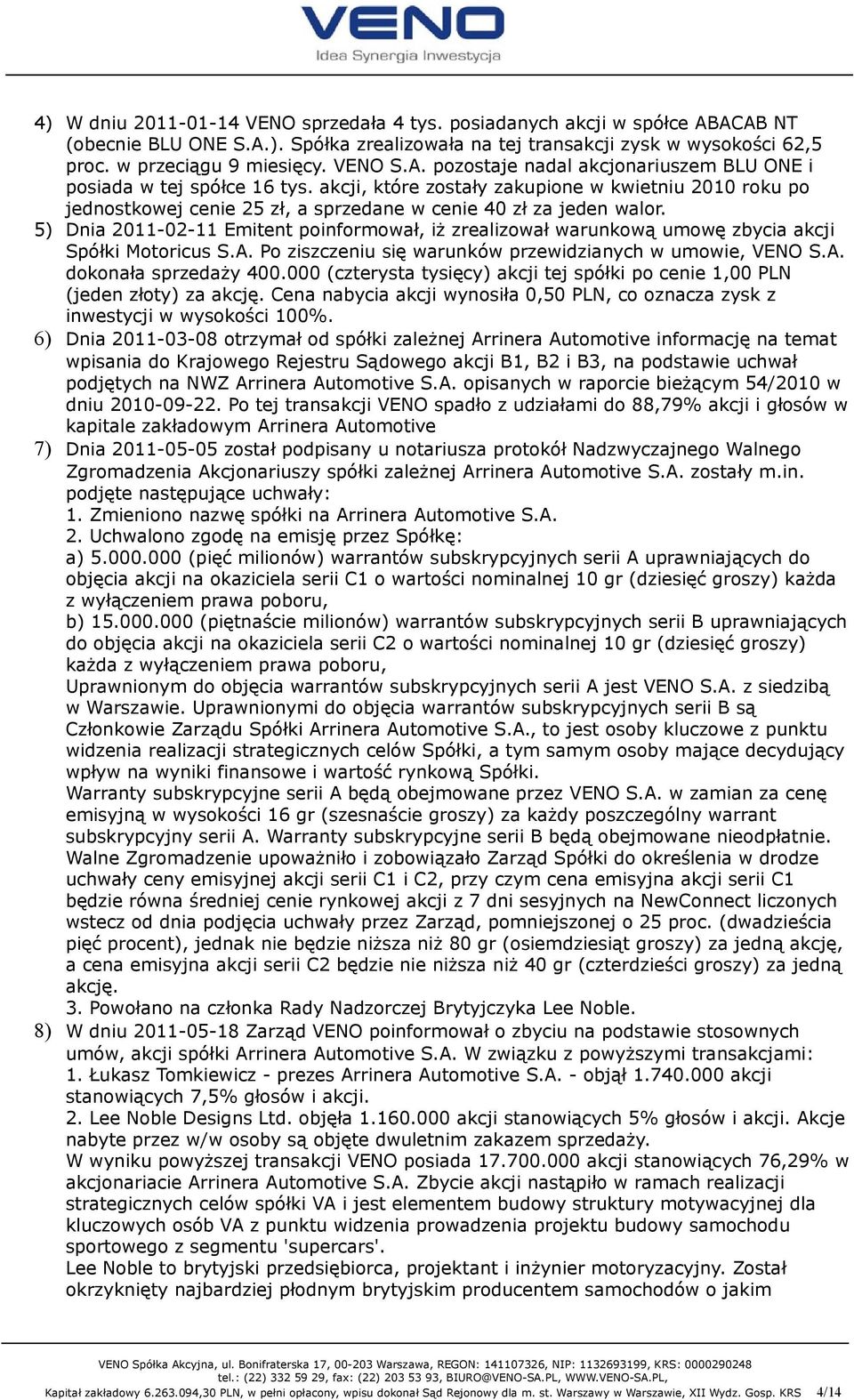 akcji, które zostały zakupione w kwietniu 2010 roku po jednostkowej cenie 25 zł, a sprzedane w cenie 40 zł za jeden walor.