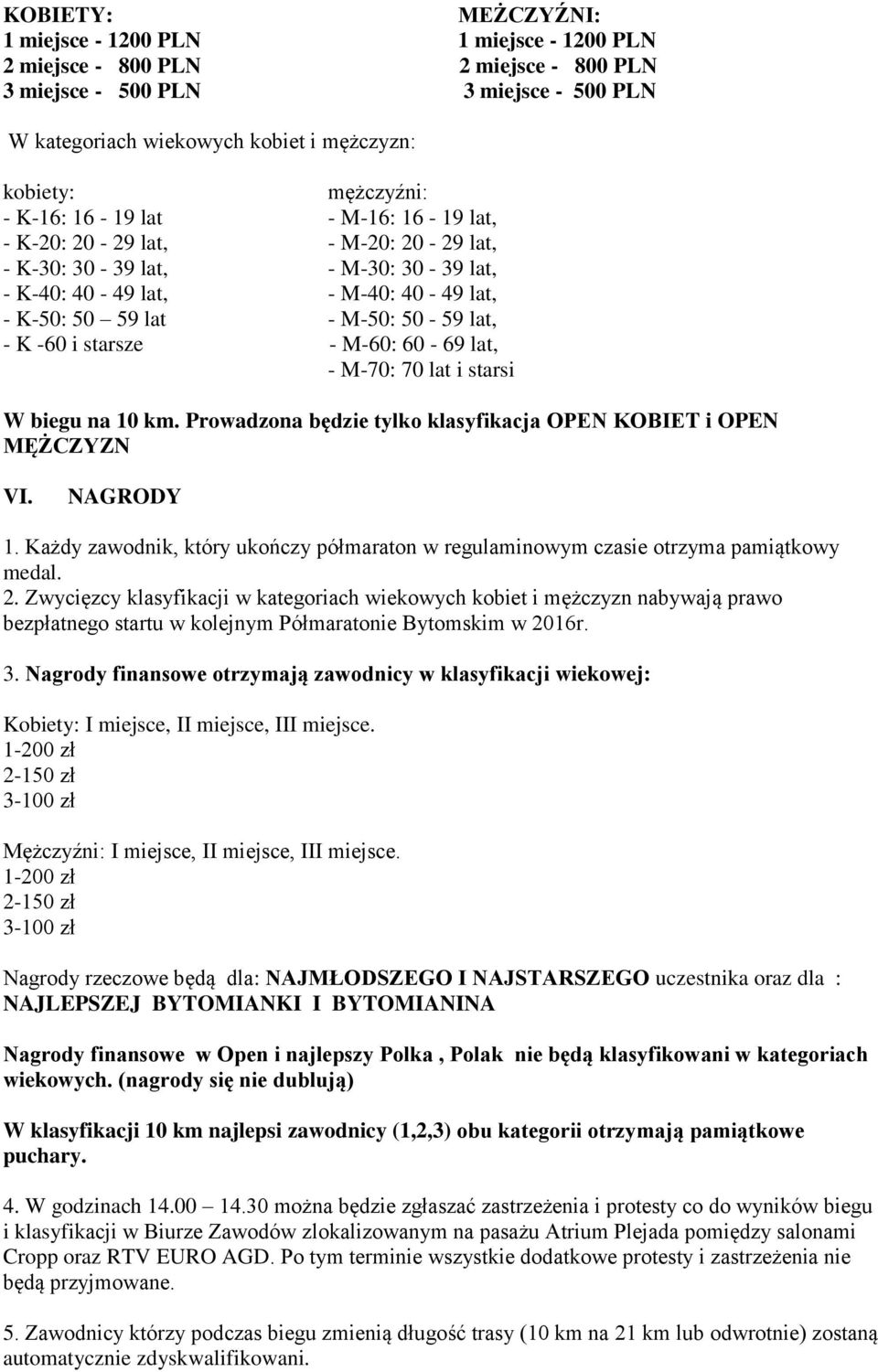 - K -60 i starsze - M-60: 60-69 lat, - M-70: 70 lat i starsi W biegu na 10 km. Prowadzona będzie tylko klasyfikacja OPEN KOBIET i OPEN MĘŻCZYZN VI. NAGRODY 1.