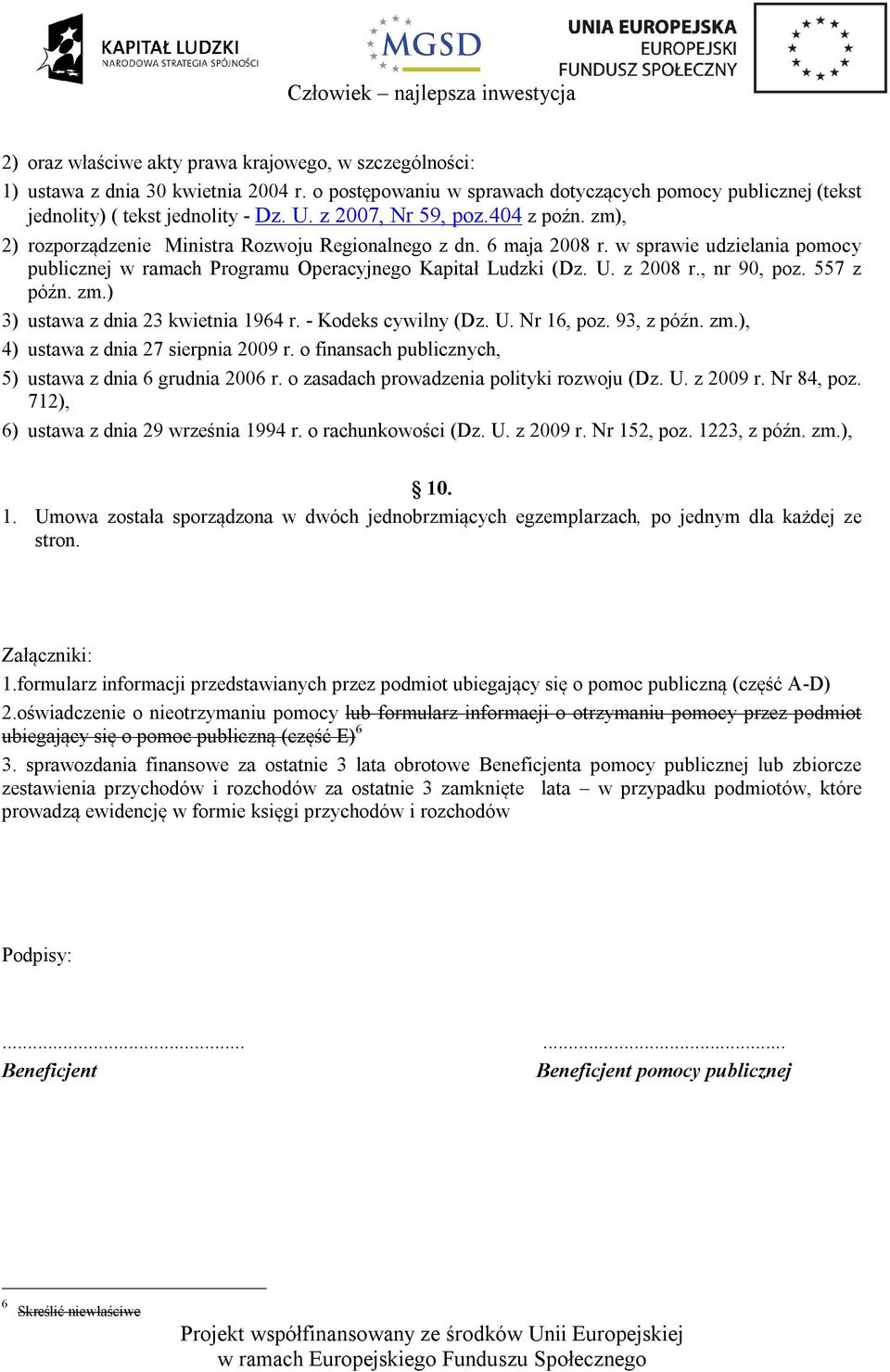 z 2008 r., nr 90, poz. 557 z późn. zm.) 3) ustawa z dnia 23 kwietnia 1964 r. - Kodeks cywilny (Dz. U. Nr 16, poz. 93, z późn. zm.), 4) ustawa z dnia 27 sierpnia 2009 r.