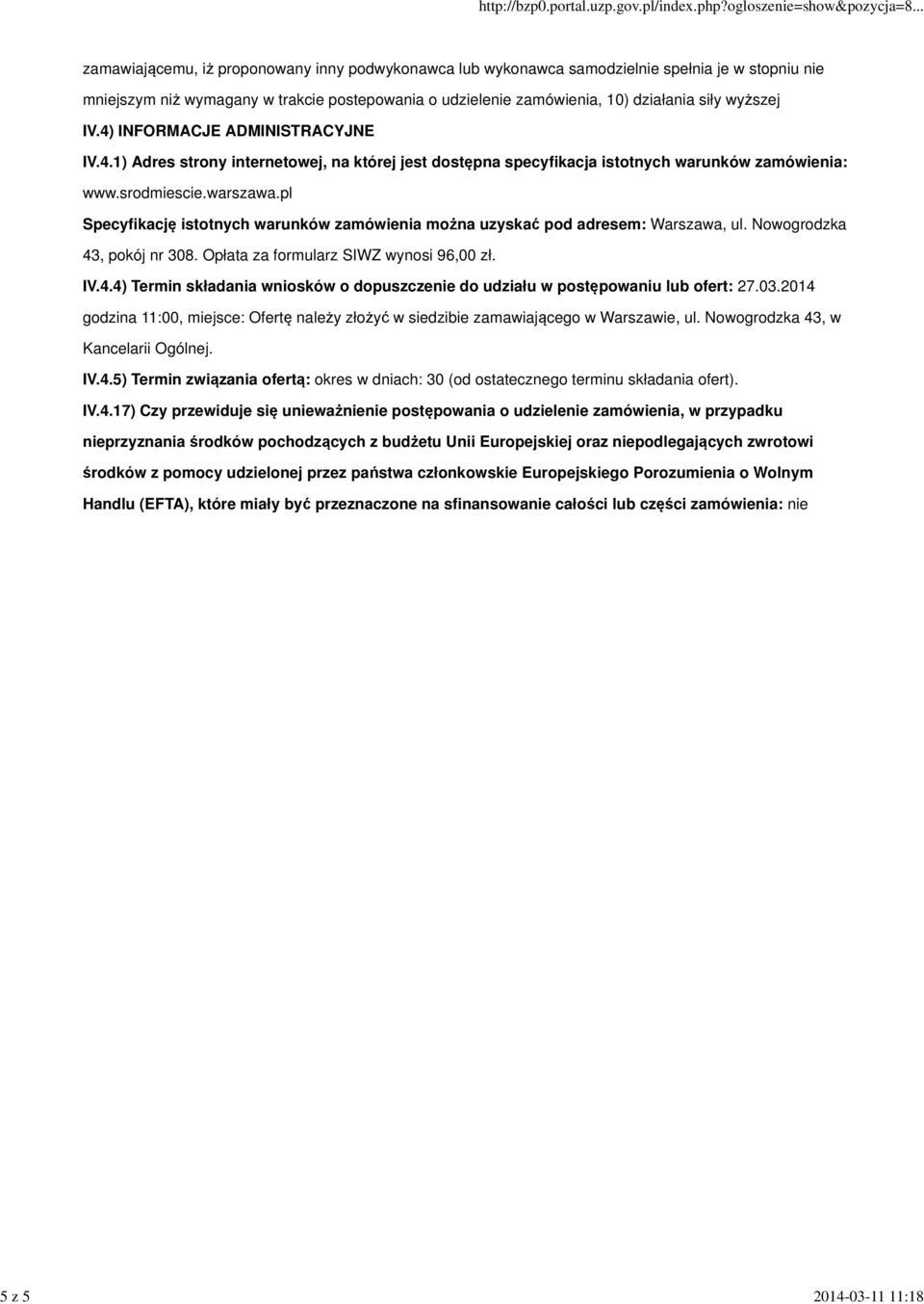 pl Specyfikację istotnych warunków zamówienia można uzyskać pod adresem: Warszawa, ul. Nowogrodzka 43, pokój nr 308. Opłata za formularz SIWZ wynosi 96,00 zł. IV.4.4) Termin składania wniosków o dopuszczenie do udziału w postępowaniu lub ofert: 27.