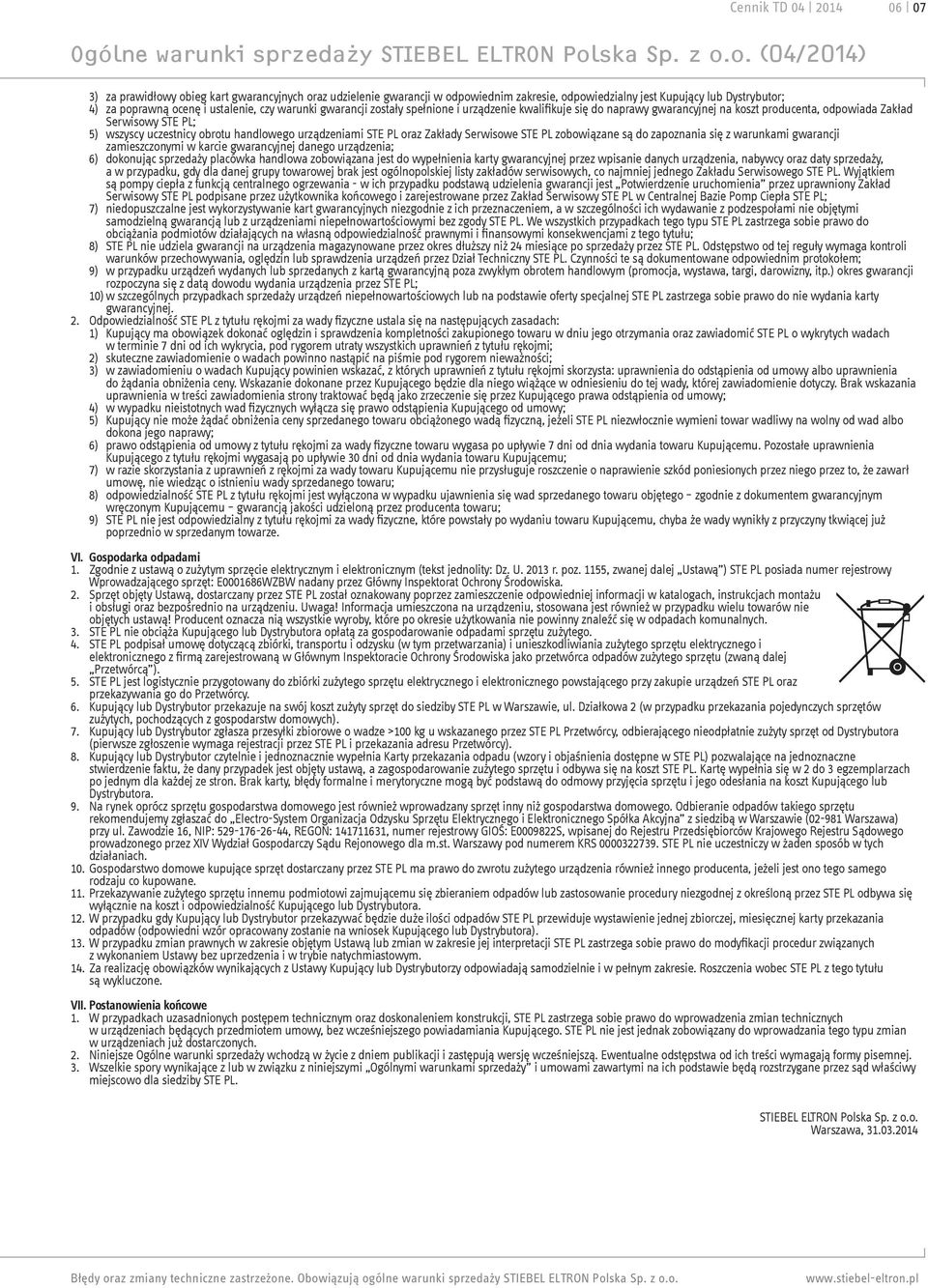 o. (04/2014) 3) za prawidłowy obieg kart gwarancyjnych oraz udzielenie gwarancji w odpowiednim zakresie, odpowiedzialny jest Kupujący lub Dystrybutor; 4) za poprawną ocenę i ustalenie, czy warunki