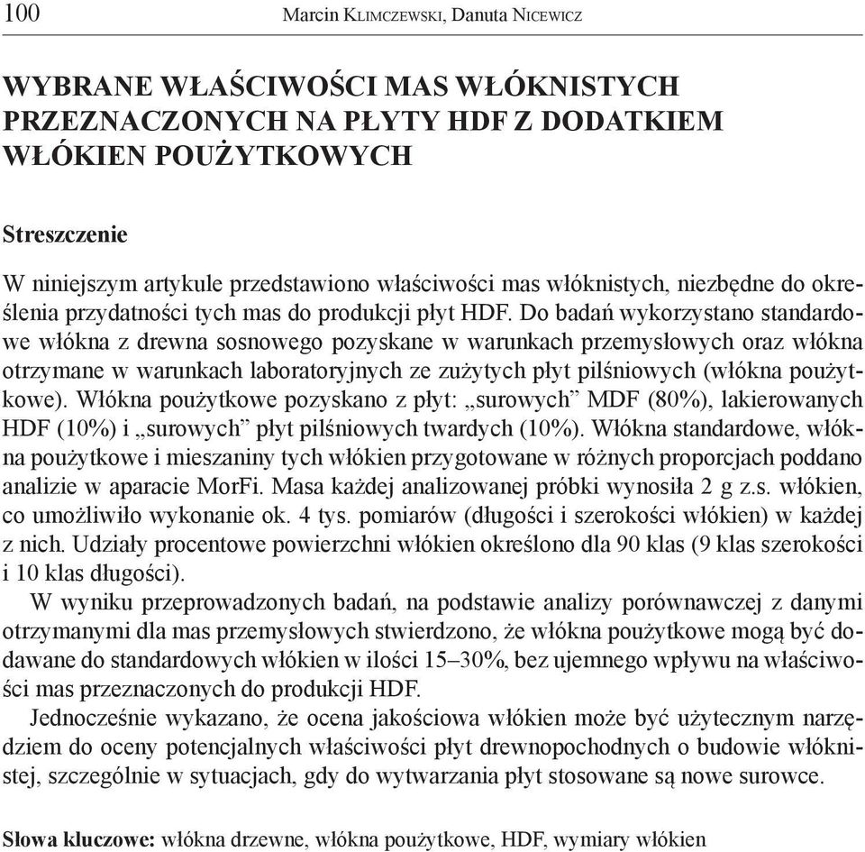 Do badań wykorzystano standardowe włókna z drewna sosnowego pozyskane w warunkach przemysłowych oraz włókna otrzymane w warunkach laboratoryjnych ze zużytych płyt pilśniowych (włókna poużytkowe).