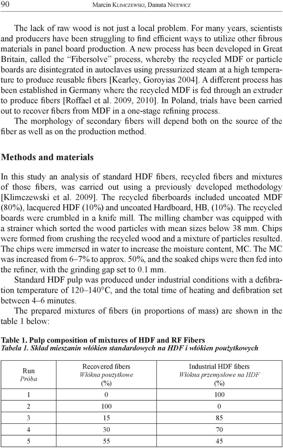 A new process has been developed in Great Britain, called the Fibersolve process, whereby the recycled MDF or particle boards are disintegrated in autoclaves using pressurized steam at a high