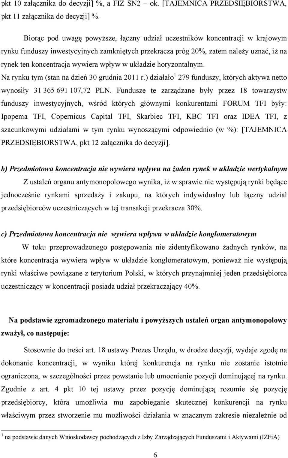 wpływ w układzie horyzontalnym. Na rynku tym (stan na dzień 30 grudnia 2011 r.) działało 1 279 funduszy, których aktywa netto wynosiły 31 365 691 107,72 PLN.