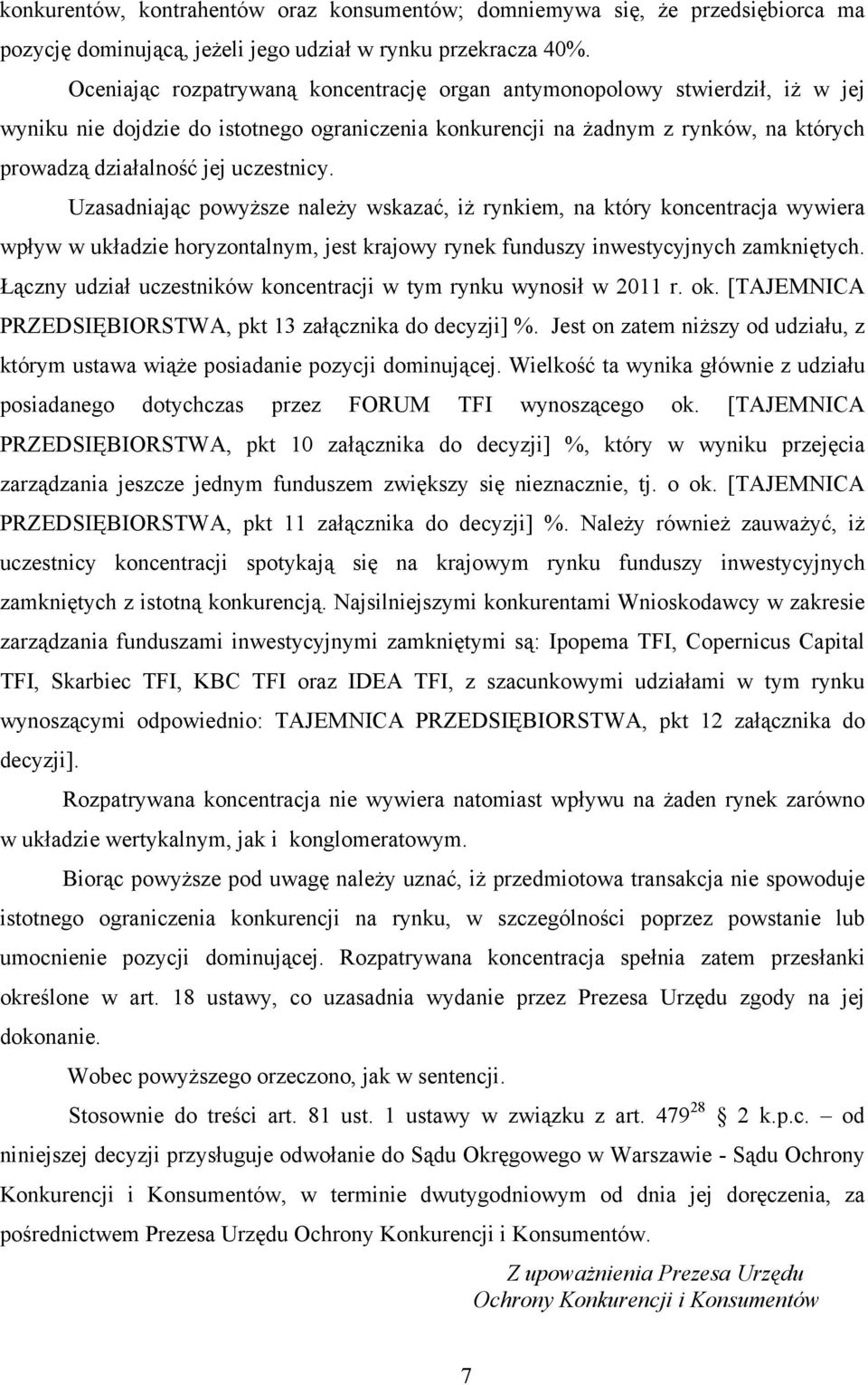 uczestnicy. Uzasadniając powyższe należy wskazać, iż rynkiem, na który koncentracja wywiera wpływ w układzie horyzontalnym, jest krajowy rynek funduszy inwestycyjnych zamkniętych.