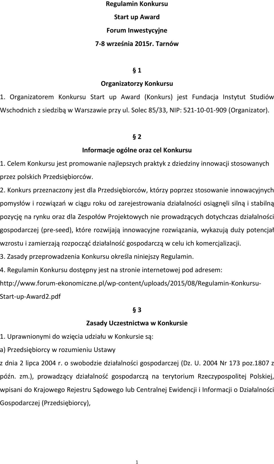 2 Informacje ogólne oraz cel Konkursu 1. Celem Konkursu jest promowanie najlepszych praktyk z dziedziny innowacji stosowanych przez polskich Przedsiębiorców. 2.