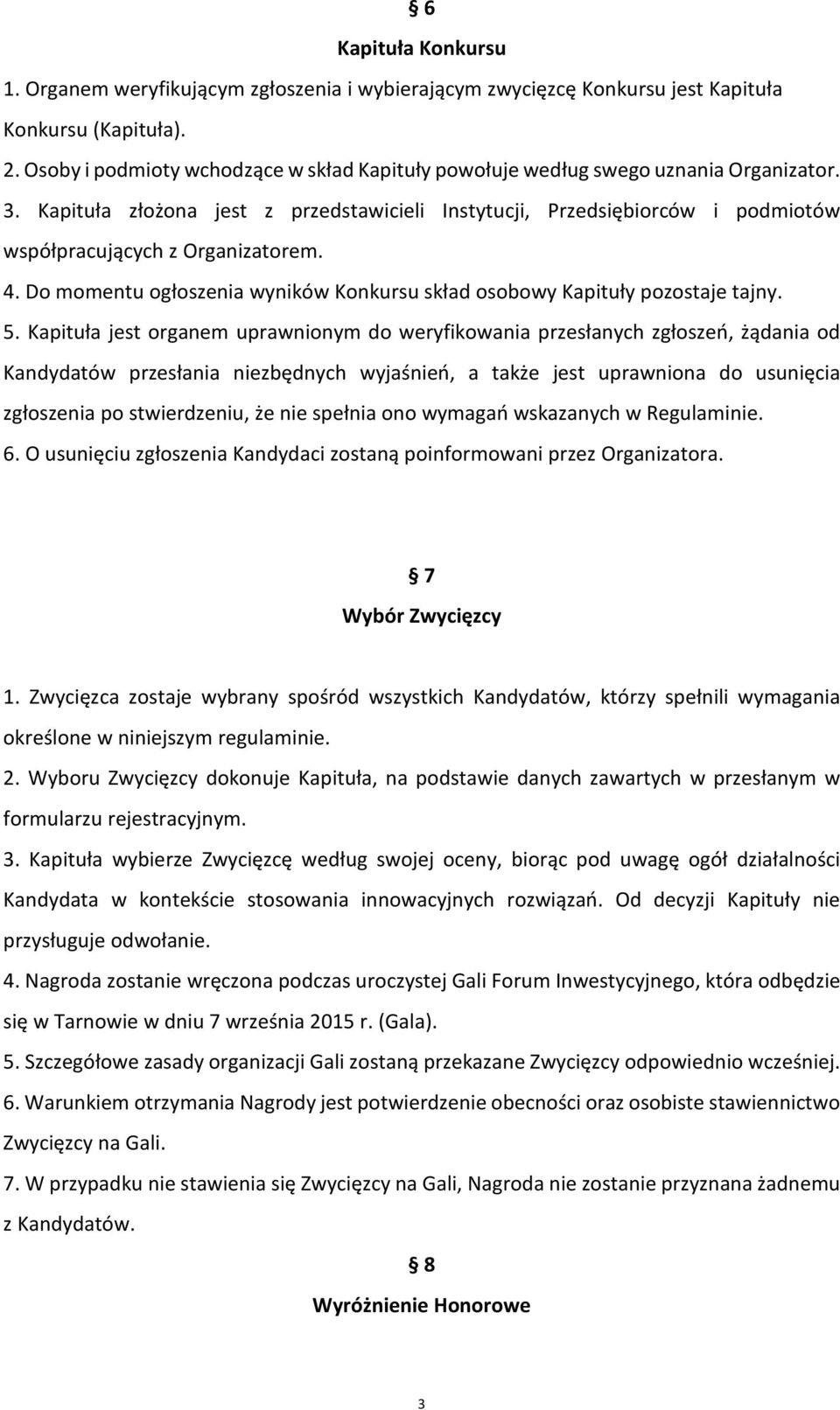 Kapituła złożona jest z przedstawicieli Instytucji, Przedsiębiorców i podmiotów współpracujących z Organizatorem. 4. Do momentu ogłoszenia wyników Konkursu skład osobowy Kapituły pozostaje tajny. 5.