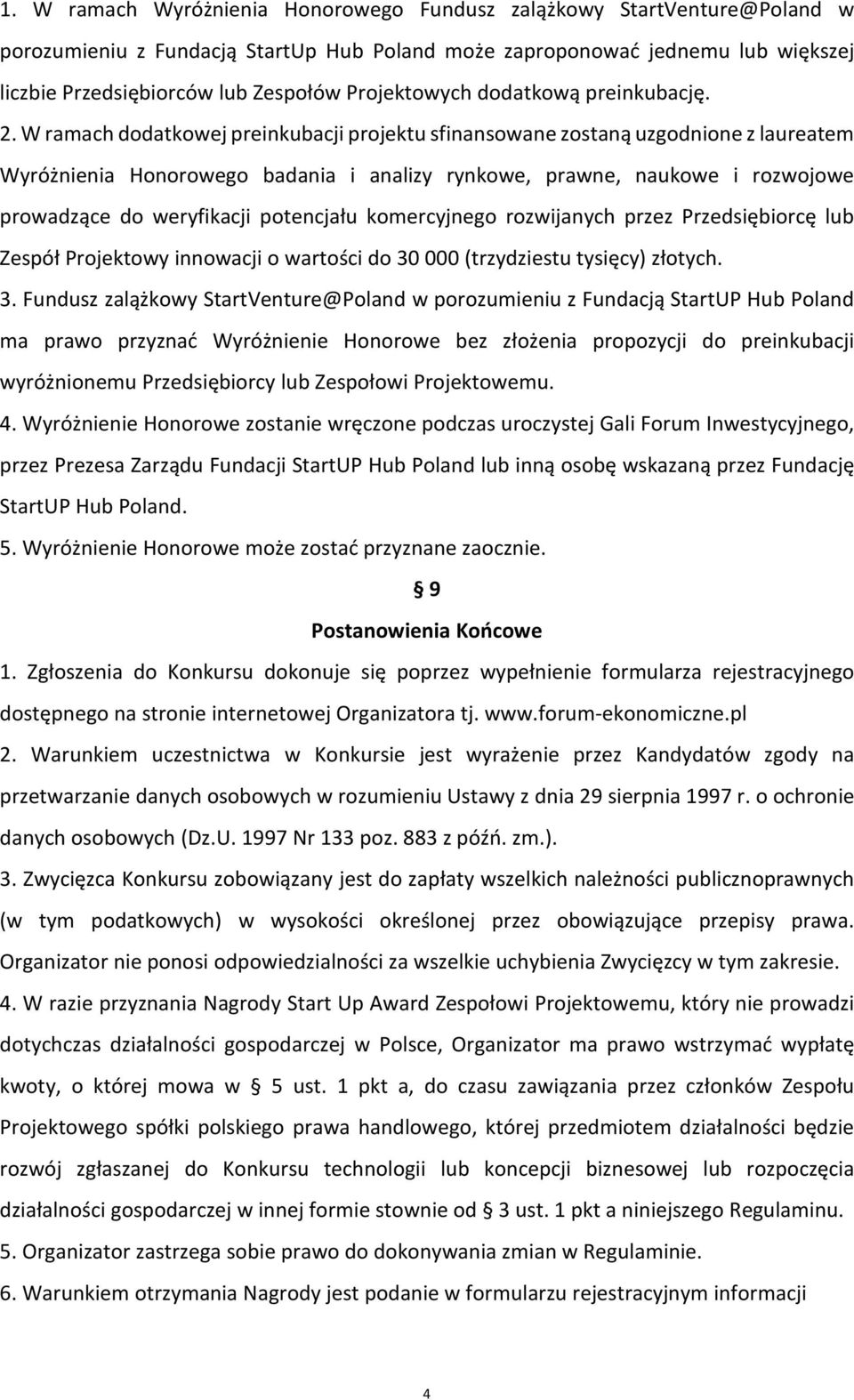 W ramach dodatkowej preinkubacji projektu sfinansowane zostaną uzgodnione z laureatem Wyróżnienia Honorowego badania i analizy rynkowe, prawne, naukowe i rozwojowe prowadzące do weryfikacji