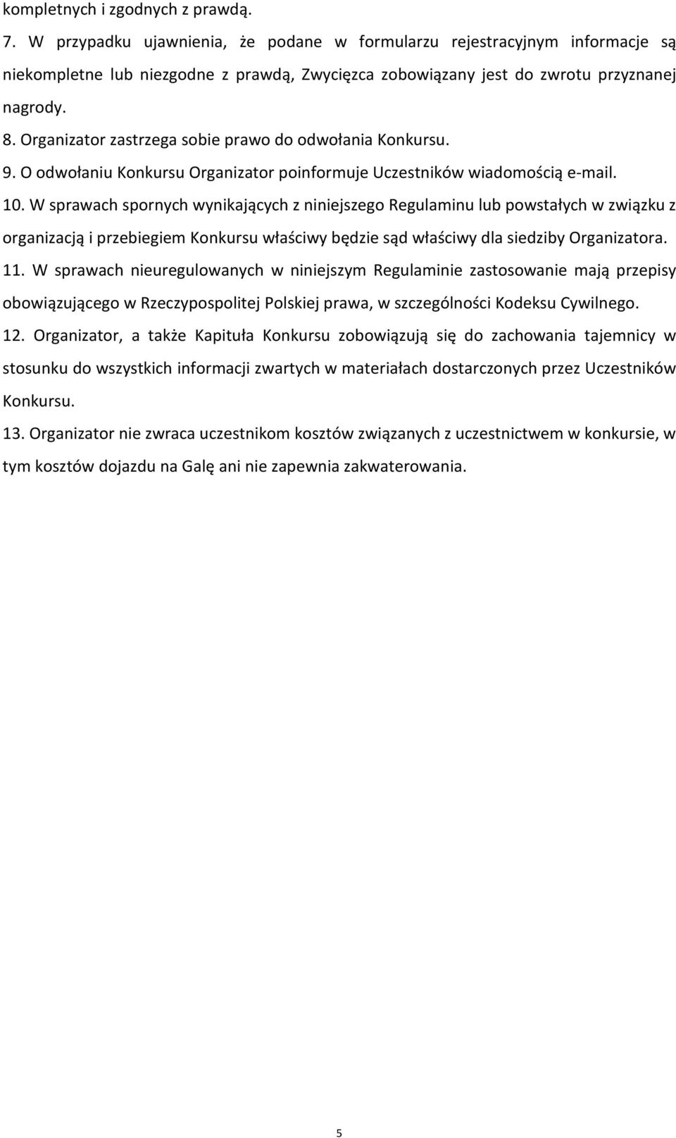 Organizator zastrzega sobie prawo do odwołania Konkursu. 9. O odwołaniu Konkursu Organizator poinformuje Uczestników wiadomością e-mail. 10.