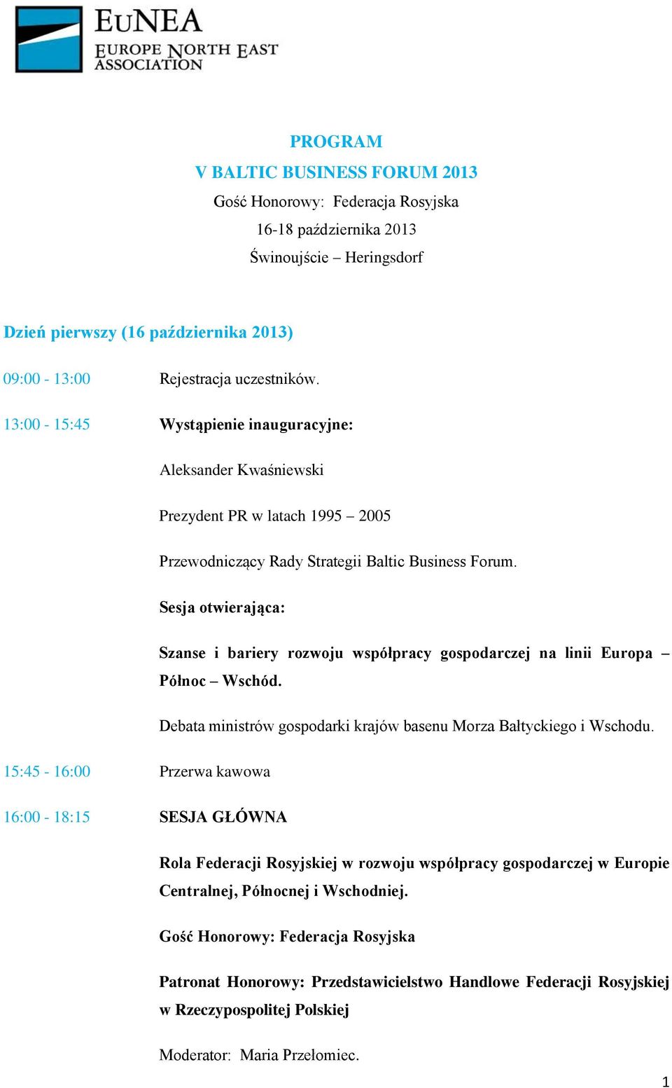 Sesja otwierająca: Szanse i bariery rozwoju współpracy gospodarczej na linii Europa Północ Wschód. Debata ministrów gospodarki krajów basenu Morza Bałtyckiego i Wschodu.