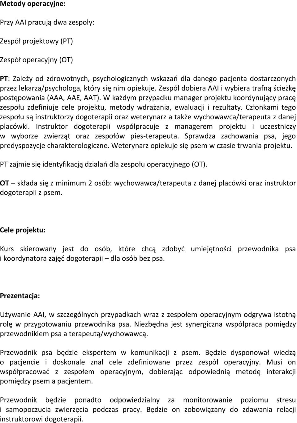 W każdym przypadku manager projektu koordynujący pracę zespołu zdefiniuje cele projektu, metody wdrażania, ewaluacji i rezultaty.