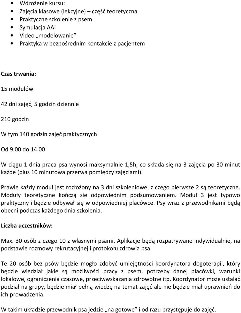 00 W ciągu 1 dnia praca psa wynosi maksymalnie 1,5h, co składa się na 3 zajęcia po 30 minut każde (plus 10 minutowa przerwa pomiędzy zajęciami).