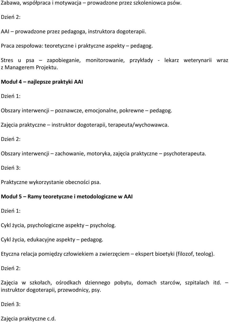 Zajęcia praktyczne instruktor dogoterapii, terapeuta/wychowawca. Obszary interwencji zachowanie, motoryka, zajęcia praktyczne psychoterapeuta. Praktyczne wykorzystanie obecności psa.