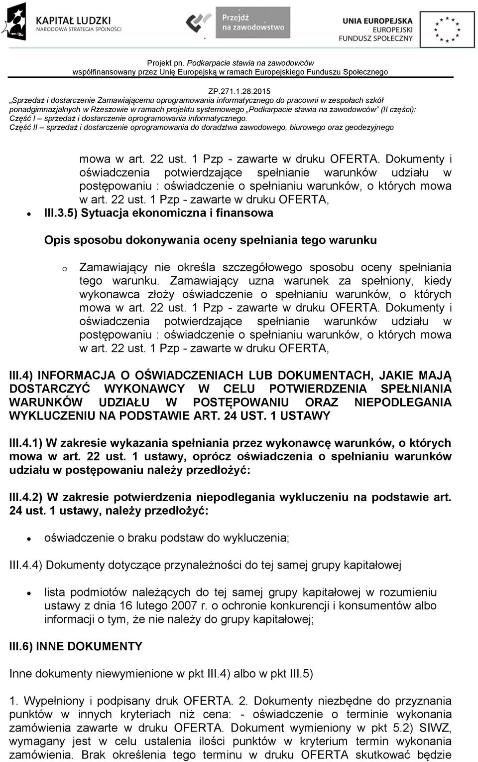 5) Sytuacja ekonomiczna i finansowa Opis sposobu dokonywania oceny spełniania tego warunku o Zamawiający nie określa szczegółowego sposobu oceny spełniania tego warunku.