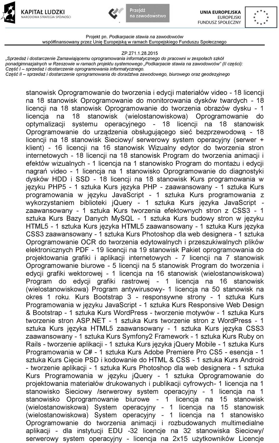 bezprzewodową - 18 licencji na 18 stanowisk Sieciowy/ serwerowy system operacyjny (serwer + klient) - 16 licencji na 16 stanowisk Wizualny edytor do tworzenia stron internetowych - 18 licencji na 18