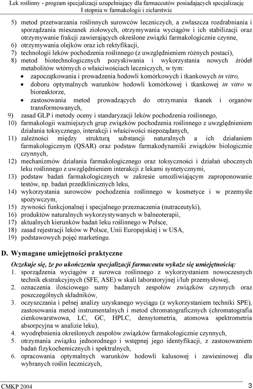 pozyskiwania i wykorzystania nowych źródeł metabolitów wtórnych o właściwościach leczniczych, w tym: zapoczątkowania i prowadzenia hodowli komórkowych i tkankowych in vitro, doboru optymalnych