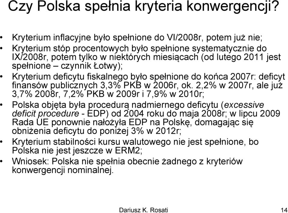 spełnione czynnik Łotwy); Kryterium deficytu fiskalnego było spełnione do końca 2007r: deficyt finansów publicznych 3,3% PKB w 2006r, ok.