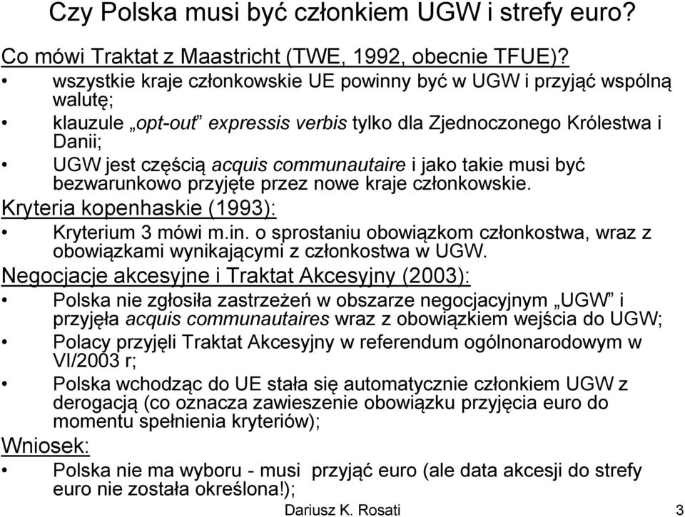 takie musi być bezwarunkowo przyjęte przez nowe kraje członkowskie. Kryteria kopenhaskie (1993): Kryterium 3 mówi m.in.