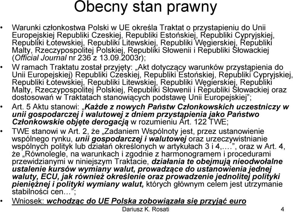 2003r); W ramach Traktatu został przyjęty: Akt dotyczący warunków przystąpienia do Unii Europejskiej) Republiki Czeskiej, Republiki Estońskiej, Republiki Cypryjskiej, Republiki Łotewskiej, Republiki