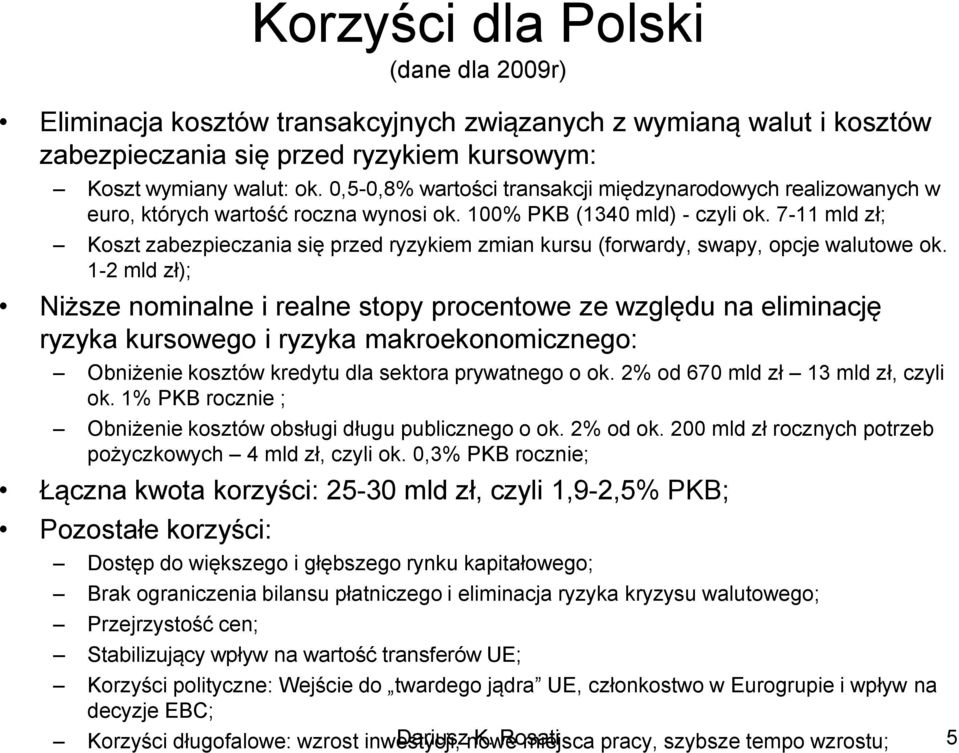 7-11 mld zł; Koszt zabezpieczania się przed ryzykiem zmian kursu (forwardy, swapy, opcje walutowe ok.