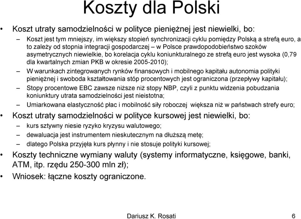 2005-2010); W warunkach zintegrowanych rynków finansowych i mobilnego kapitału autonomia polityki pieniężnej i swoboda kształtowania stóp procentowych jest ograniczona (przepływy kapitału); Stopy