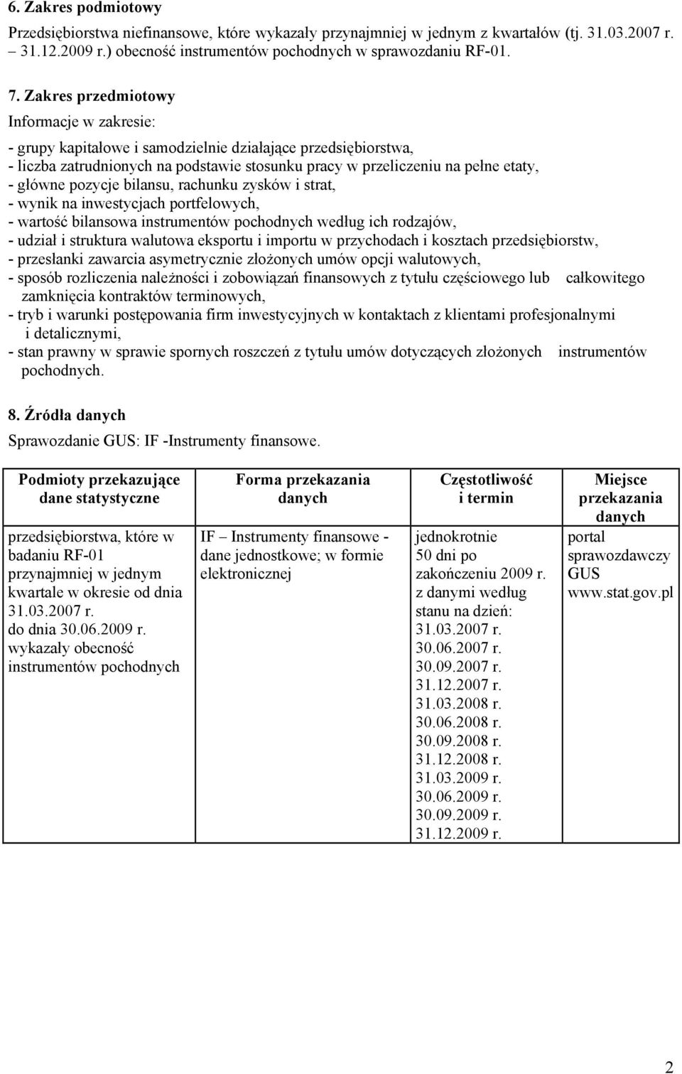 pozycje bilansu, rachunku zysków i strat, - wynik na inwestycjach portfelowych, - wartość bilansowa instrumentów pochodnych według ich rodzajów, - udział i struktura walutowa eksportu i importu w