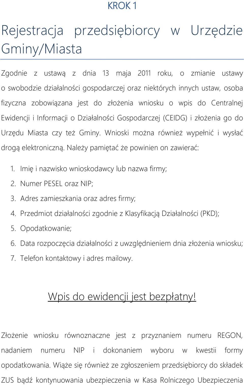 Wnioski można również wypełnić i wysłać drogą elektroniczną. Należy pamiętać że powinien on zawierać: 1. Imię i nazwisko wnioskodawcy lub nazwa firmy; 2. Numer PESEL oraz NIP; 3.