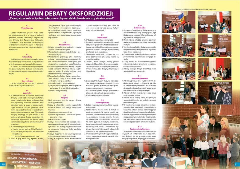 Organizatorem Debaty jest Towarzystwo Kulturalne Echo Pyzdr przy współpracy z Gimnazjum w Blizanowie oraz Gimnazjum w Kołaczkowie oraz w partnerstwie z grupą młodzieży z Mołdawii. 2 Cele debaty 1.