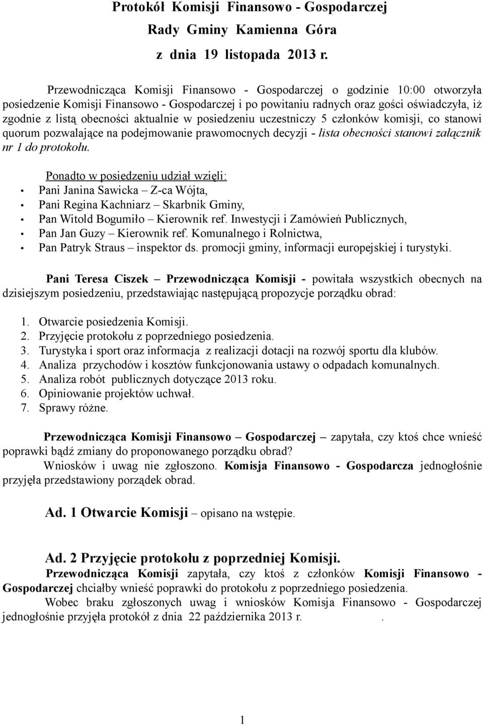 aktualnie w posiedzeniu uczestniczy 5 członków komisji, co stanowi quorum pozwalające na podejmowanie prawomocnych decyzji - lista obecności stanowi załącznik nr 1 do protokołu.
