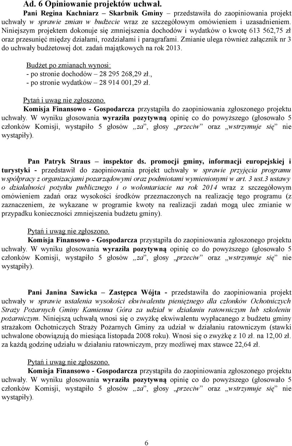 Zmianie ulega również załącznik nr 3 do uchwały budżetowej dot. zadań majątkowych na rok 2013. Budżet po zmianach wynosi: - po stronie dochodów 28 295 268,29 zł.