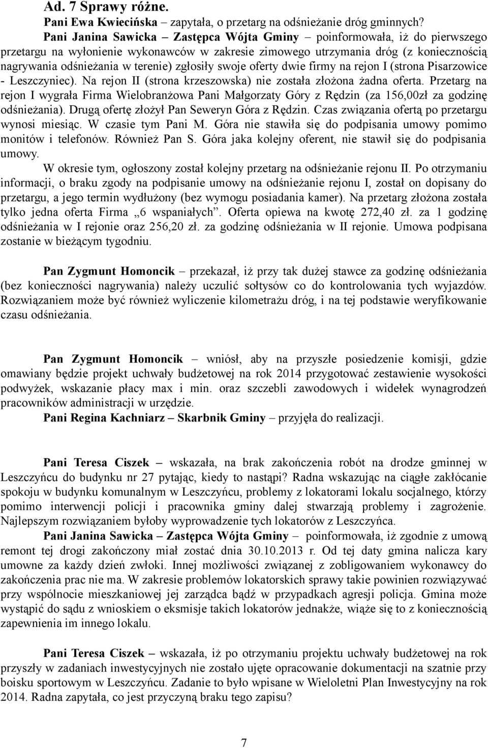 zgłosiły swoje oferty dwie firmy na rejon I (strona Pisarzowice - Leszczyniec). Na rejon II (strona krzeszowska) nie została złożona żadna oferta.