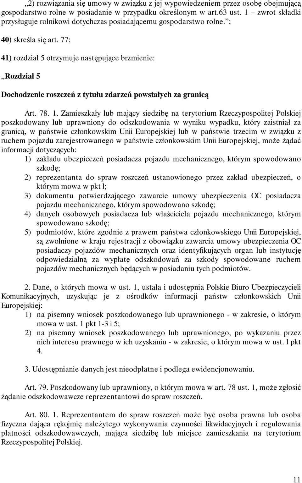 77; 41) rozdział 5 otrzymuje następujące brzmienie: Rozdział 5 Dochodzenie roszczeń z tytułu zdarzeń powstałych za granicą Art. 78. 1.