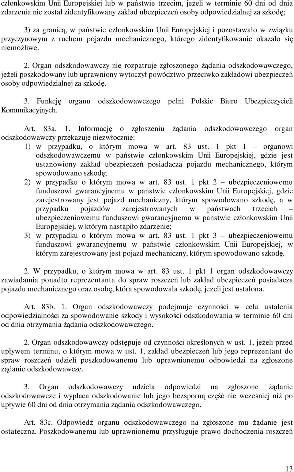 Organ odszkodowawczy nie rozpatruje zgłoszonego Ŝądania odszkodowawczego, jeŝeli poszkodowany lub uprawniony wytoczył powództwo przeciwko zakładowi ubezpieczeń osoby odpowiedzialnej za szkodę. 3.