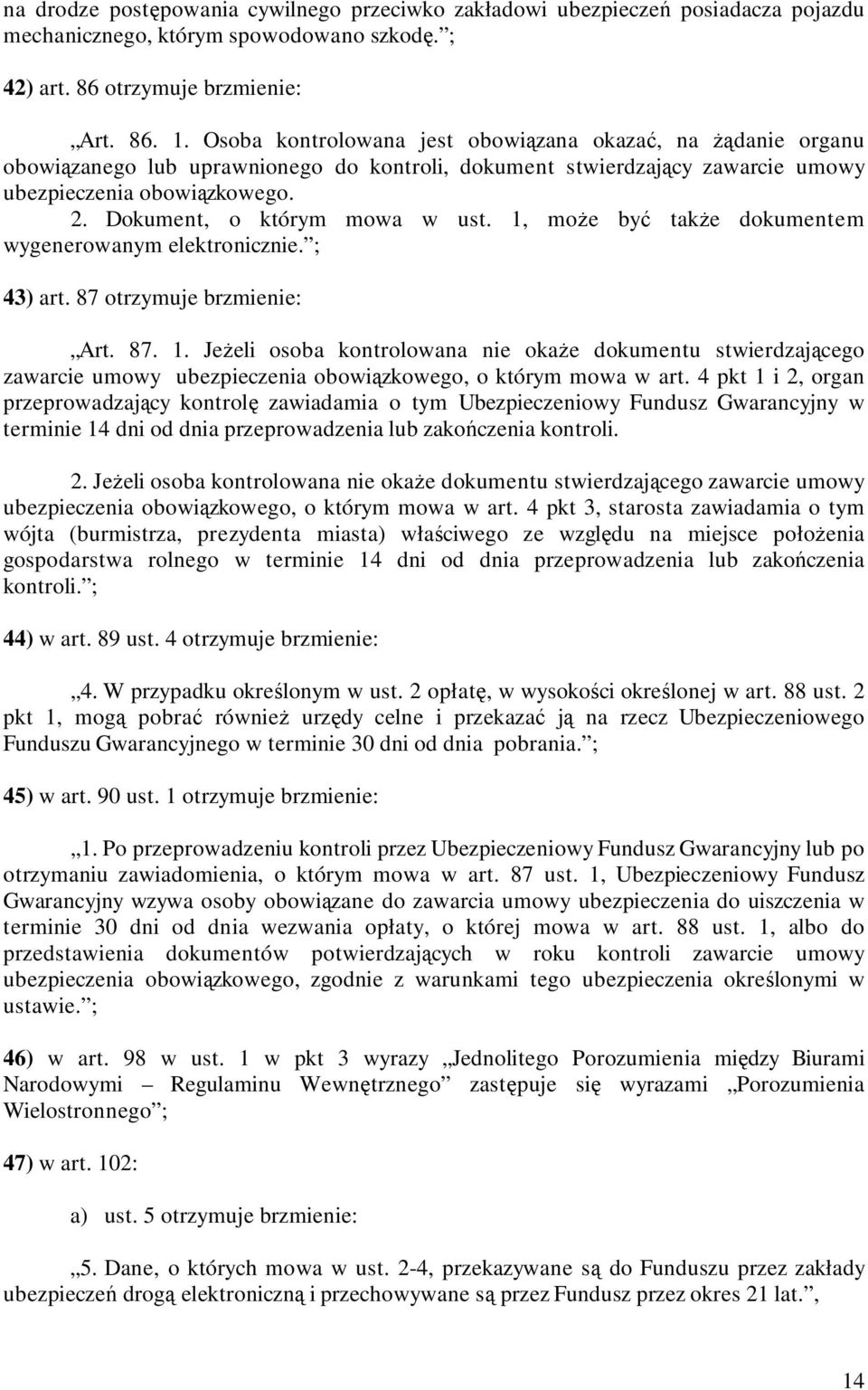 Dokument, o którym mowa w ust. 1, moŝe być takŝe dokumentem wygenerowanym elektronicznie. ; 43) art. 87 otrzymuje brzmienie: Art. 87. 1. JeŜeli osoba kontrolowana nie okaŝe dokumentu stwierdzającego zawarcie umowy ubezpieczenia obowiązkowego, o którym mowa w art.