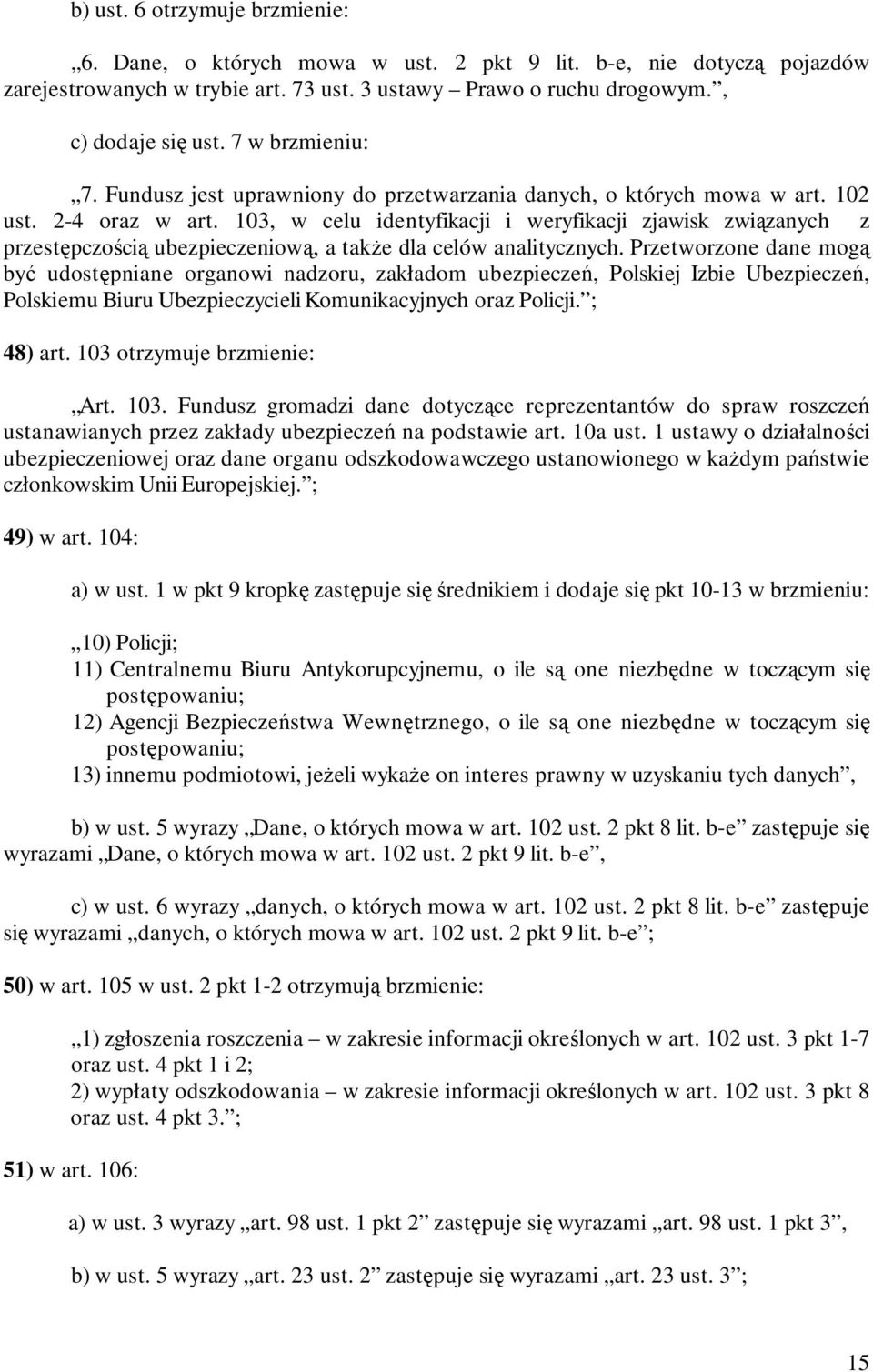 103, w celu identyfikacji i weryfikacji zjawisk związanych z przestępczością ubezpieczeniową, a takŝe dla celów analitycznych.