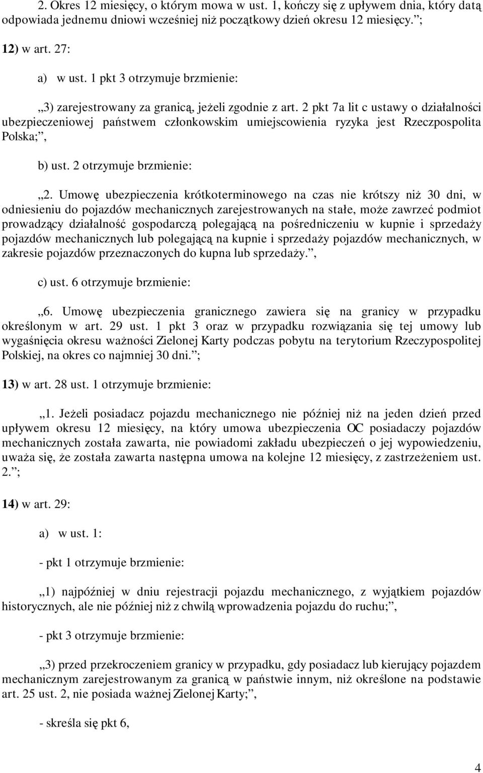 2 pkt 7a lit c ustawy o działalności ubezpieczeniowej państwem członkowskim umiejscowienia ryzyka jest Rzeczpospolita Polska;, b) ust. 2 otrzymuje brzmienie: 2.