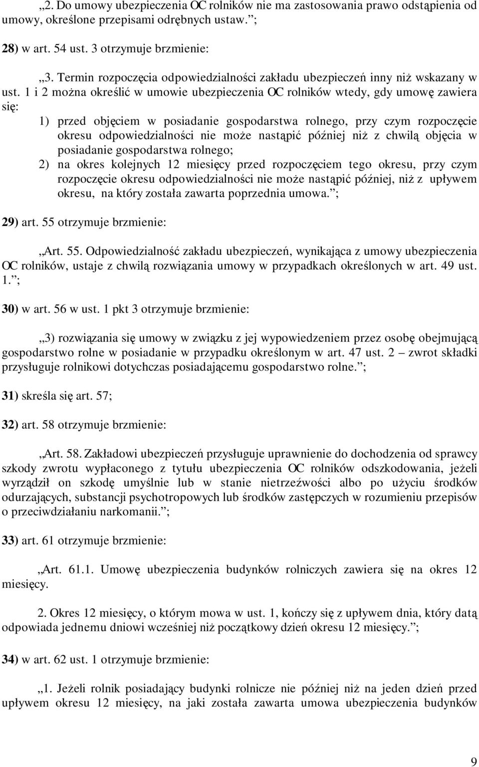 1 i 2 moŝna określić w umowie ubezpieczenia OC rolników wtedy, gdy umowę zawiera się: 1) przed objęciem w posiadanie gospodarstwa rolnego, przy czym rozpoczęcie okresu odpowiedzialności nie moŝe