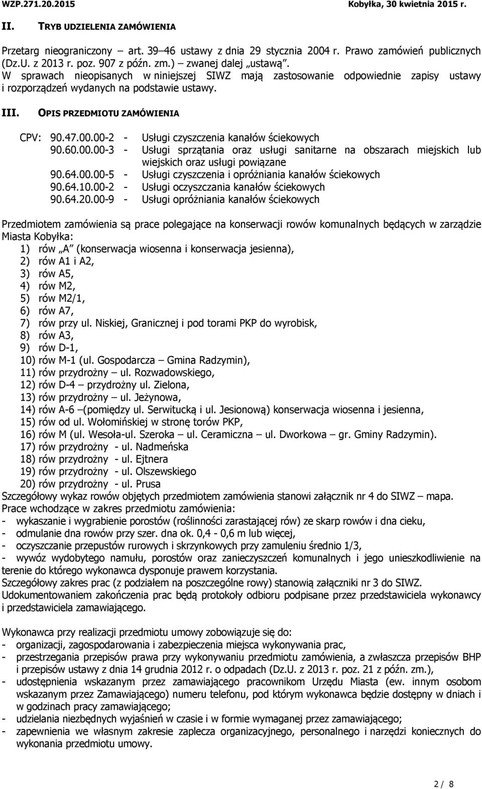 00-2 - Usługi czyszczenia kanałów ściekowych 90.60.00.00-3 - Usługi sprzątania oraz usługi sanitarne na obszarach miejskich lub wiejskich oraz usługi powiązane 90.64.00.00-5 - Usługi czyszczenia i opróżniania kanałów ściekowych 90.