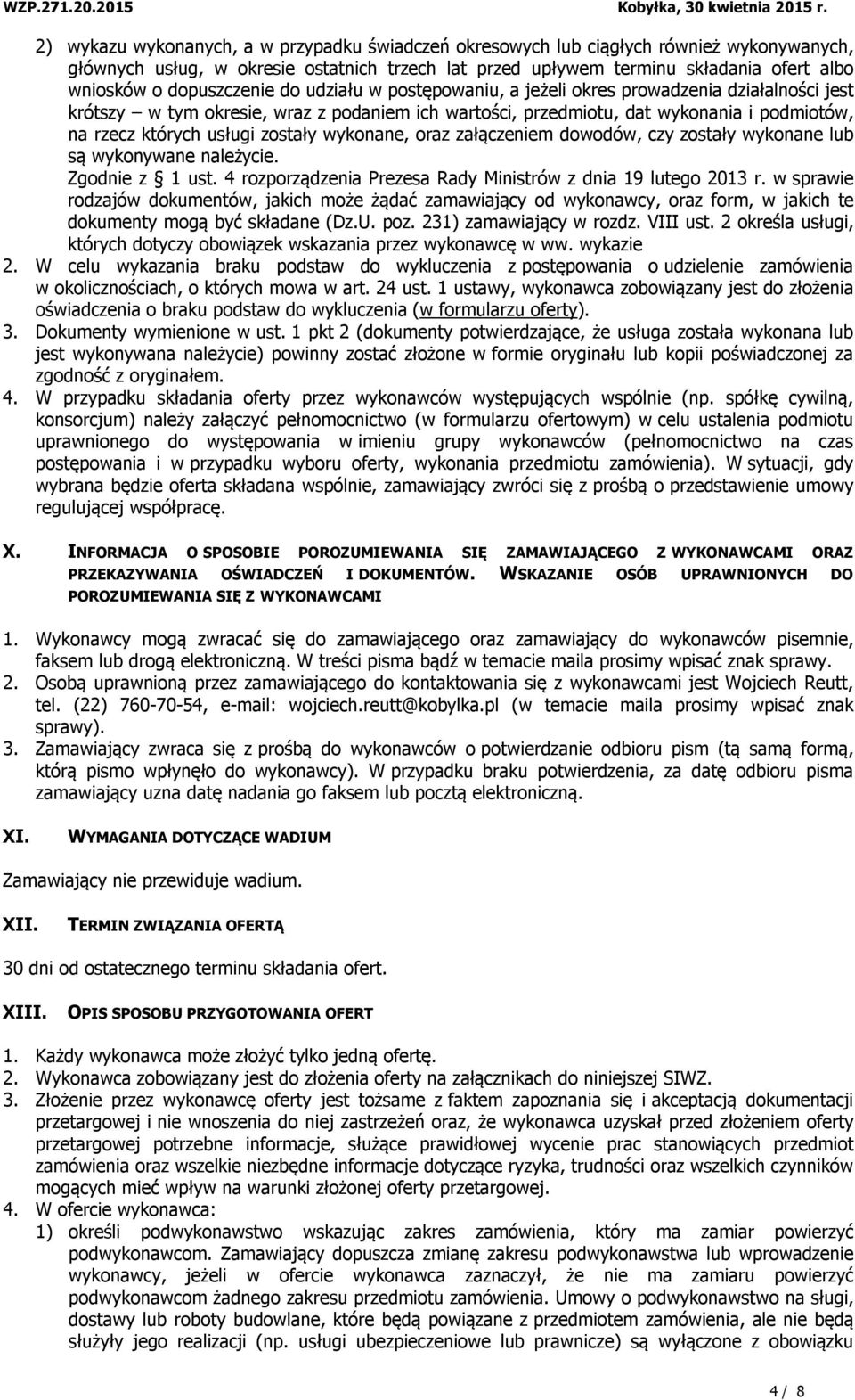 usługi zostały wykonane, oraz załączeniem dowodów, czy zostały wykonane lub są wykonywane należycie. Zgodnie z 1 ust. 4 rozporządzenia Prezesa Rady Ministrów z dnia 19 lutego 2013 r.
