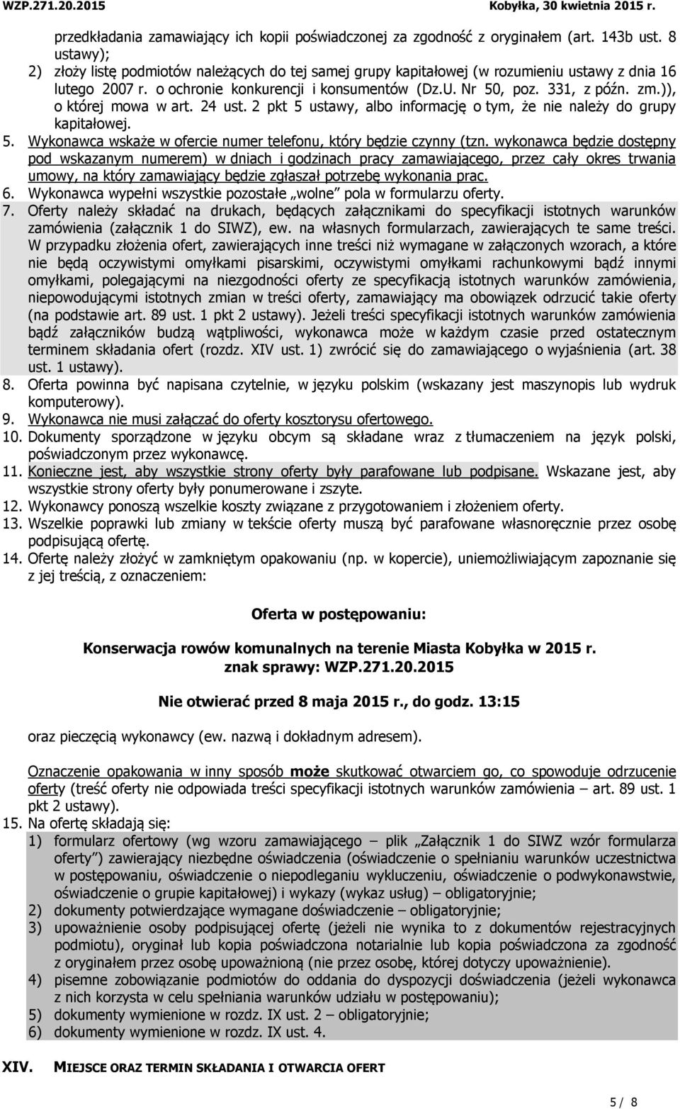)), o której mowa w art. 24 ust. 2 pkt 5 ustawy, albo informację o tym, że nie należy do grupy kapitałowej. 5. Wykonawca wskaże w ofercie numer telefonu, który będzie czynny (tzn.
