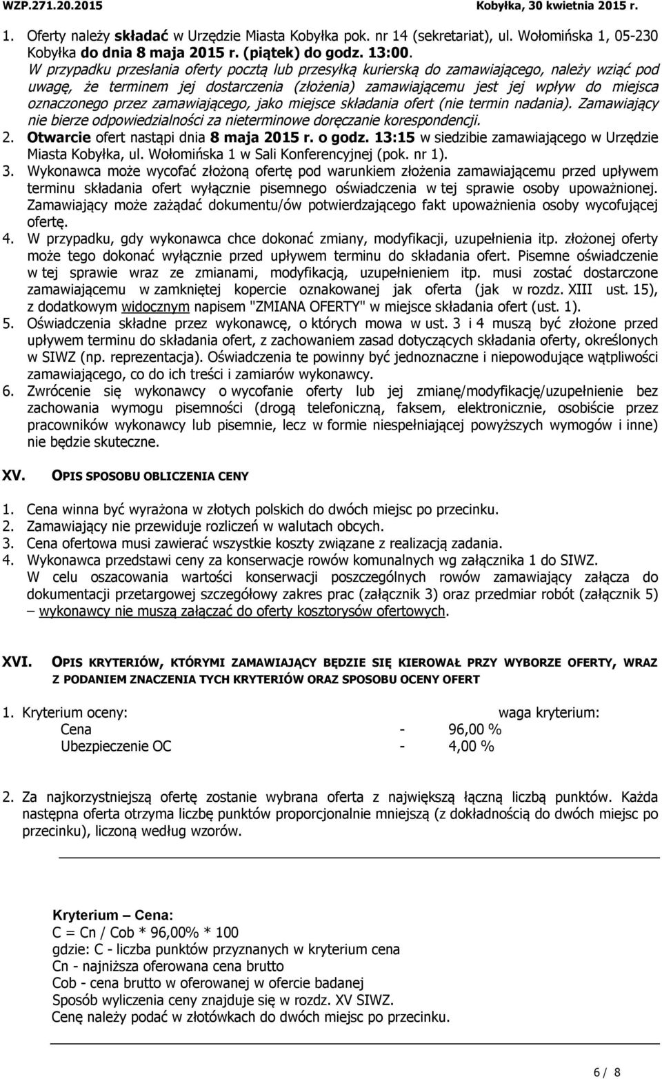 przez zamawiającego, jako miejsce składania ofert (nie termin nadania). Zamawiający nie bierze odpowiedzialności za nieterminowe doręczanie korespondencji. 2.