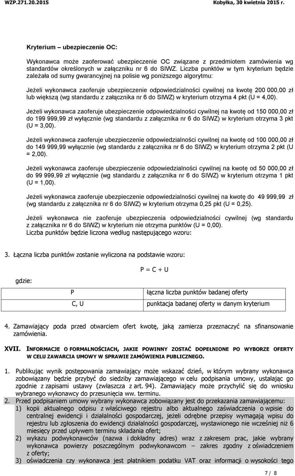 większą (wg standardu z załącznika nr 6 do SIWZ) w kryterium otrzyma 4 pkt (U = 4,00).