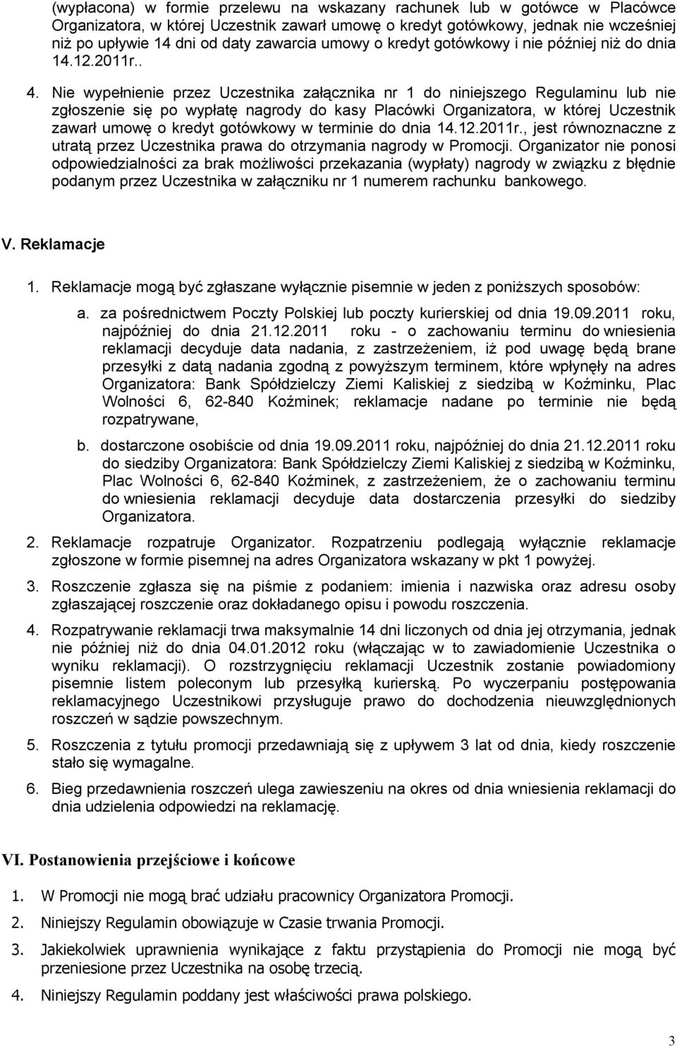 Nie wypełnienie przez Uczestnika załącznika nr 1 do niniejszego Regulaminu lub nie zgłoszenie się po wypłatę nagrody do kasy Placówki Organizatora, w której Uczestnik zawarł umowę o kredyt gotówkowy