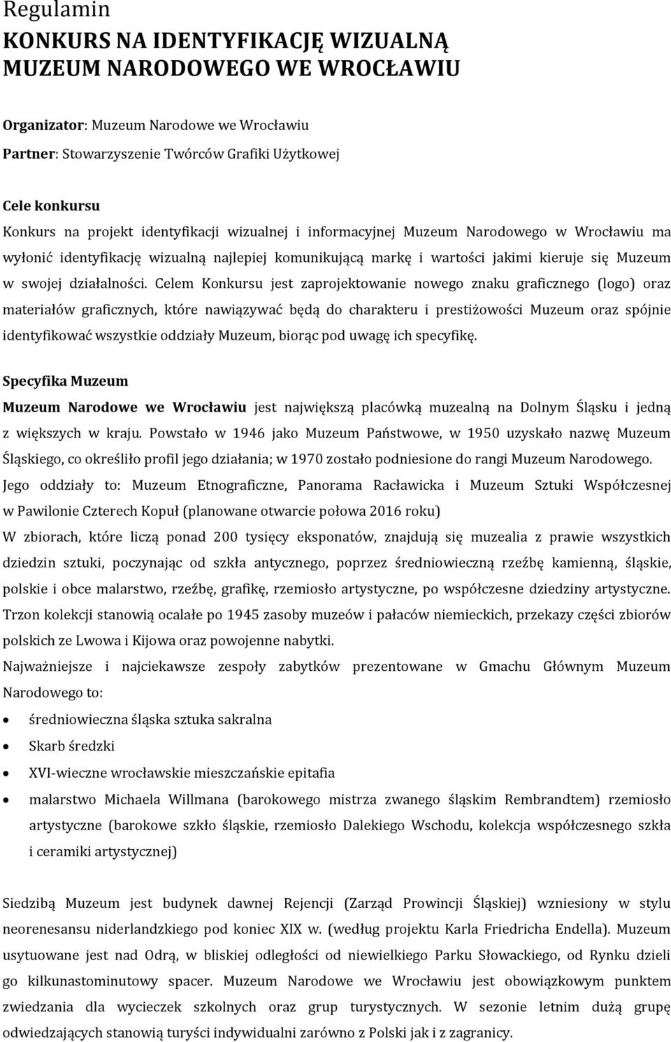 Celem Konkursu jest zaprojektowanie nowego znaku graficznego (logo) oraz materiałów graficznych, które nawiązywać będą do charakteru i prestiżowości Muzeum oraz spójnie identyfikować wszystkie
