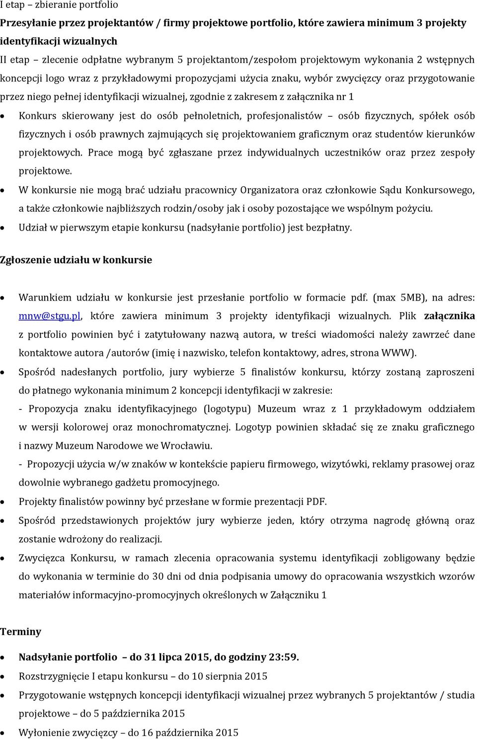 zgodnie z zakresem z załącznika nr 1 Konkurs skierowany jest do osób pełnoletnich, profesjonalistów osób fizycznych, spółek osób fizycznych i osób prawnych zajmujących się projektowaniem graficznym