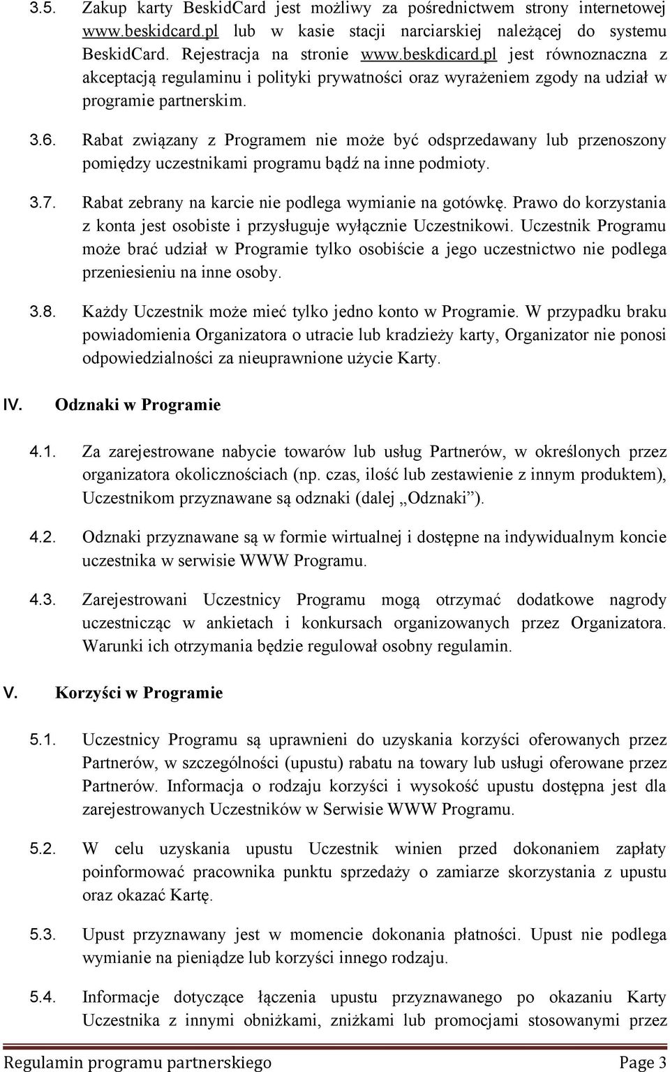 Rabat związany z Programem nie może być odsprzedawany lub przenoszony pomiędzy uczestnikami programu bądź na inne podmioty. 3.7. Rabat zebrany na karcie nie podlega wymianie na gotówkę.