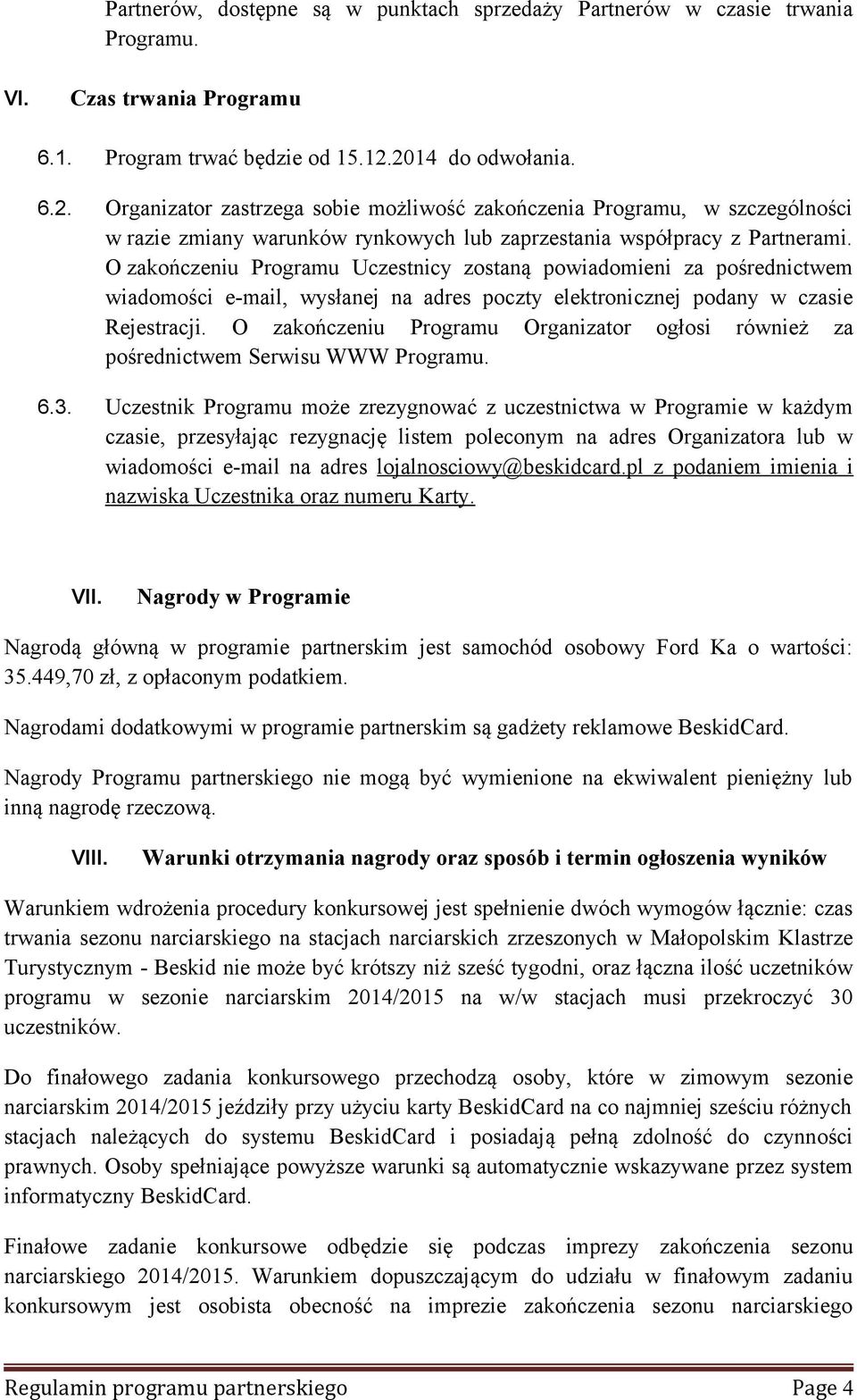 O zakończeniu Programu Uczestnicy zostaną powiadomieni za pośrednictwem wiadomości e-mail, wysłanej na adres poczty elektronicznej podany w czasie Rejestracji.